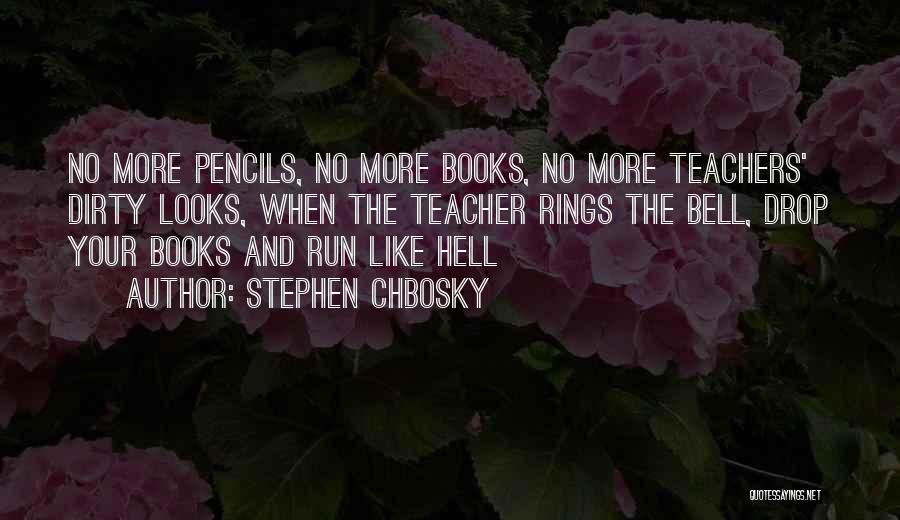 Stephen Chbosky Quotes: No More Pencils, No More Books, No More Teachers' Dirty Looks, When The Teacher Rings The Bell, Drop Your Books