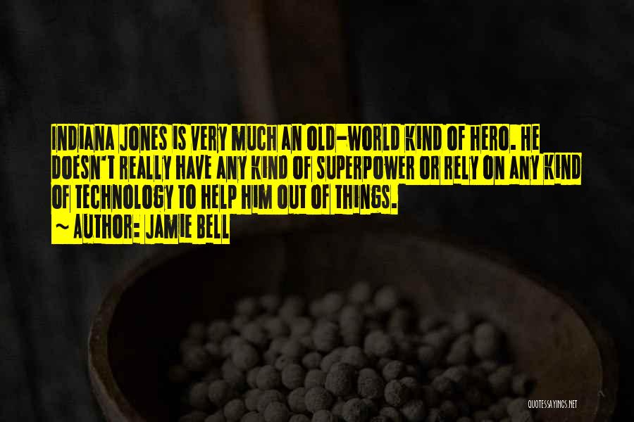 Jamie Bell Quotes: Indiana Jones Is Very Much An Old-world Kind Of Hero. He Doesn't Really Have Any Kind Of Superpower Or Rely