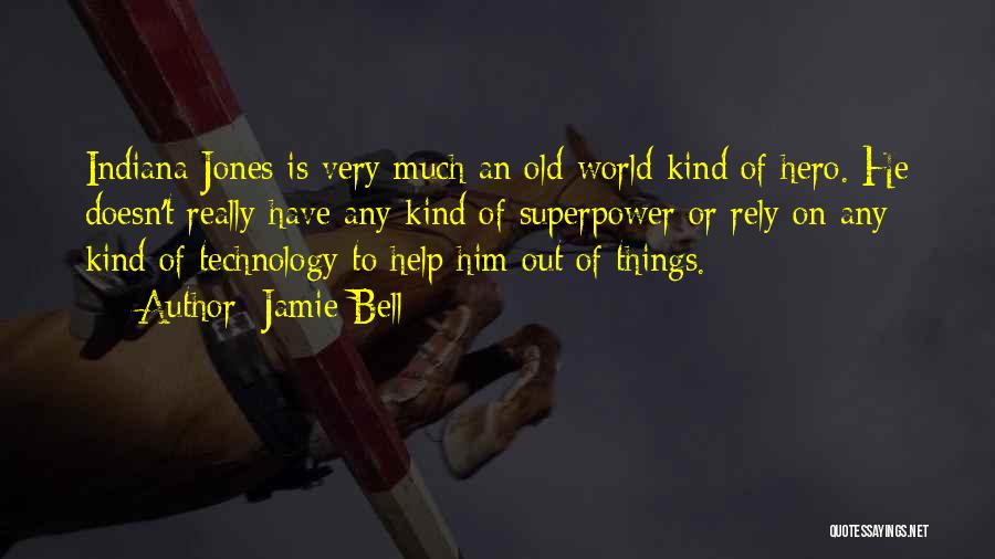 Jamie Bell Quotes: Indiana Jones Is Very Much An Old-world Kind Of Hero. He Doesn't Really Have Any Kind Of Superpower Or Rely