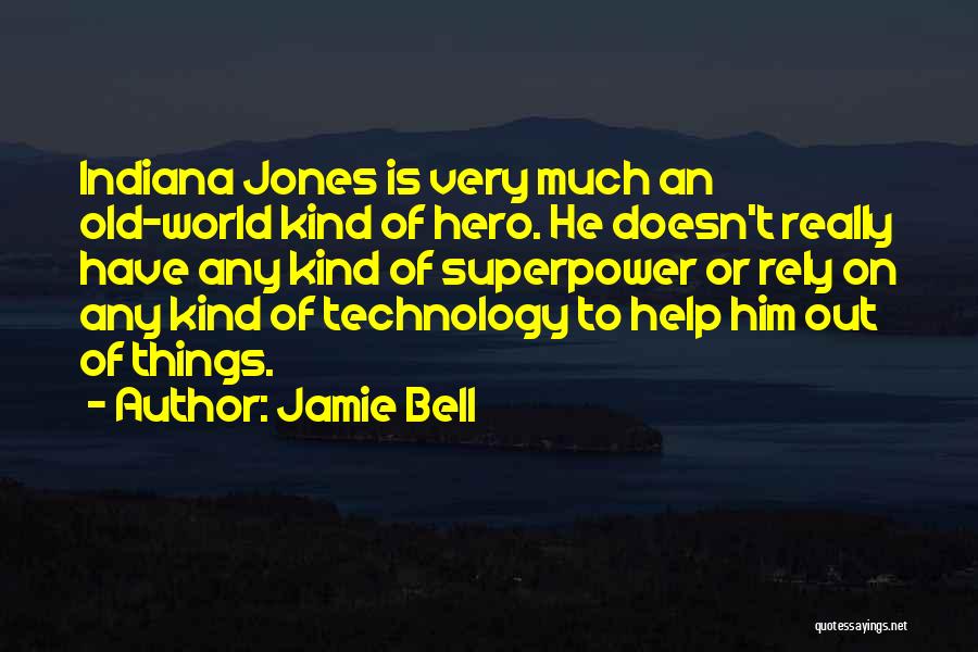 Jamie Bell Quotes: Indiana Jones Is Very Much An Old-world Kind Of Hero. He Doesn't Really Have Any Kind Of Superpower Or Rely