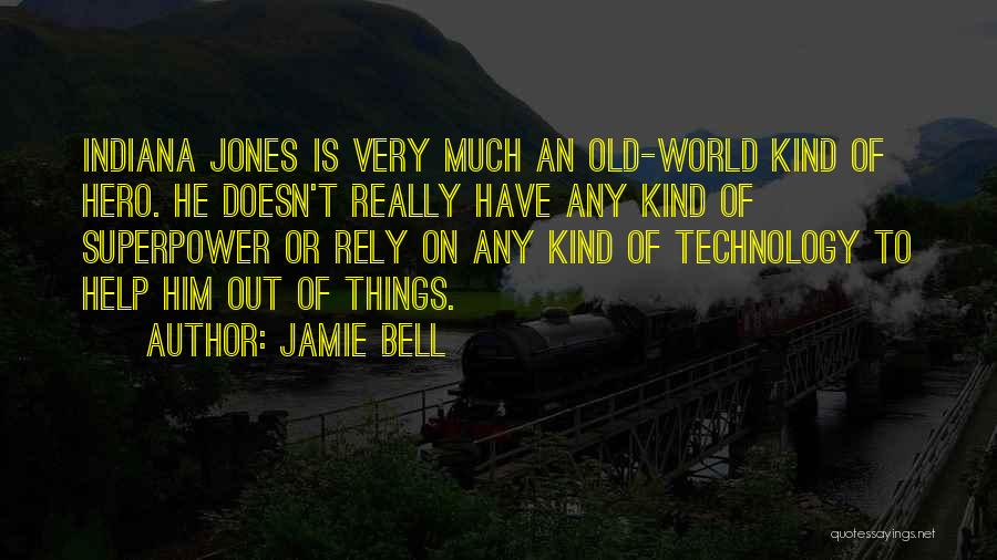 Jamie Bell Quotes: Indiana Jones Is Very Much An Old-world Kind Of Hero. He Doesn't Really Have Any Kind Of Superpower Or Rely
