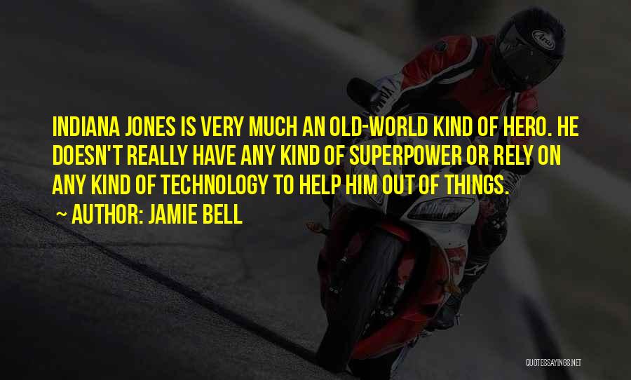 Jamie Bell Quotes: Indiana Jones Is Very Much An Old-world Kind Of Hero. He Doesn't Really Have Any Kind Of Superpower Or Rely