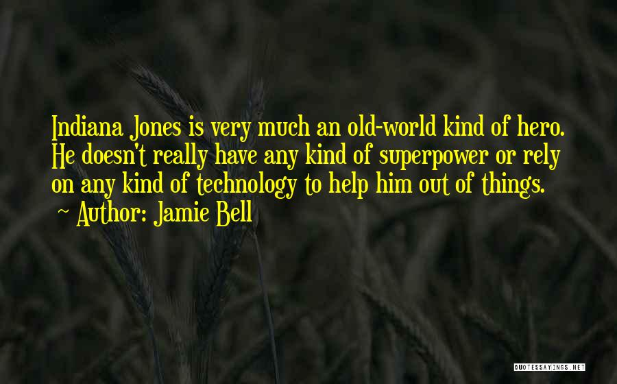 Jamie Bell Quotes: Indiana Jones Is Very Much An Old-world Kind Of Hero. He Doesn't Really Have Any Kind Of Superpower Or Rely