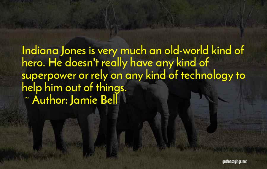 Jamie Bell Quotes: Indiana Jones Is Very Much An Old-world Kind Of Hero. He Doesn't Really Have Any Kind Of Superpower Or Rely