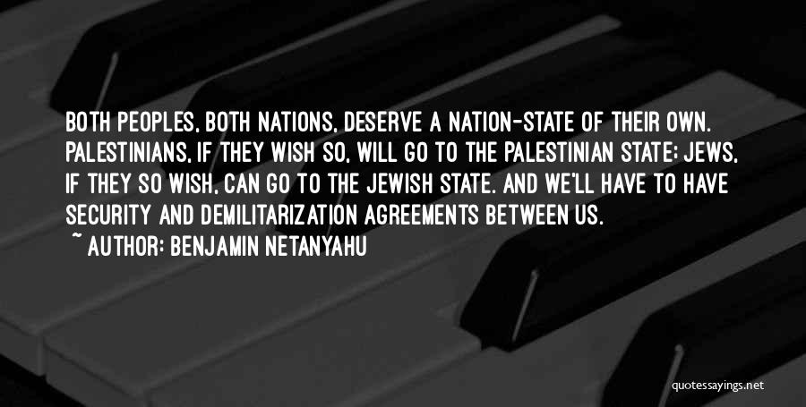 Benjamin Netanyahu Quotes: Both Peoples, Both Nations, Deserve A Nation-state Of Their Own. Palestinians, If They Wish So, Will Go To The Palestinian