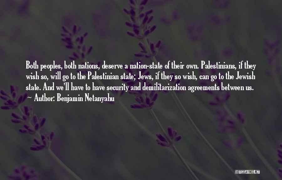 Benjamin Netanyahu Quotes: Both Peoples, Both Nations, Deserve A Nation-state Of Their Own. Palestinians, If They Wish So, Will Go To The Palestinian