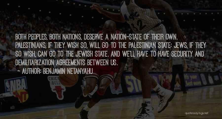 Benjamin Netanyahu Quotes: Both Peoples, Both Nations, Deserve A Nation-state Of Their Own. Palestinians, If They Wish So, Will Go To The Palestinian