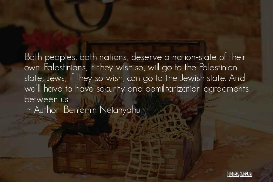 Benjamin Netanyahu Quotes: Both Peoples, Both Nations, Deserve A Nation-state Of Their Own. Palestinians, If They Wish So, Will Go To The Palestinian