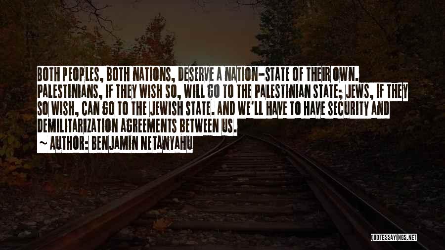 Benjamin Netanyahu Quotes: Both Peoples, Both Nations, Deserve A Nation-state Of Their Own. Palestinians, If They Wish So, Will Go To The Palestinian