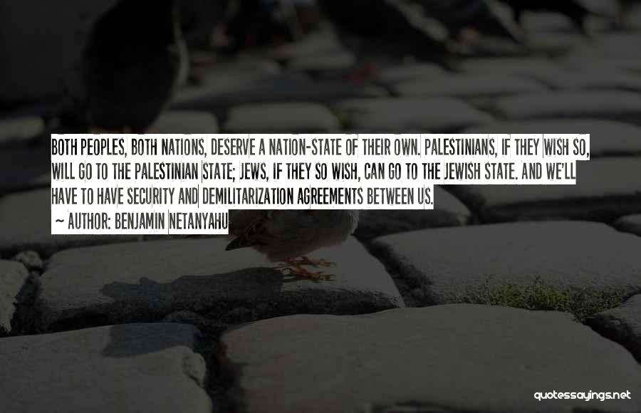 Benjamin Netanyahu Quotes: Both Peoples, Both Nations, Deserve A Nation-state Of Their Own. Palestinians, If They Wish So, Will Go To The Palestinian