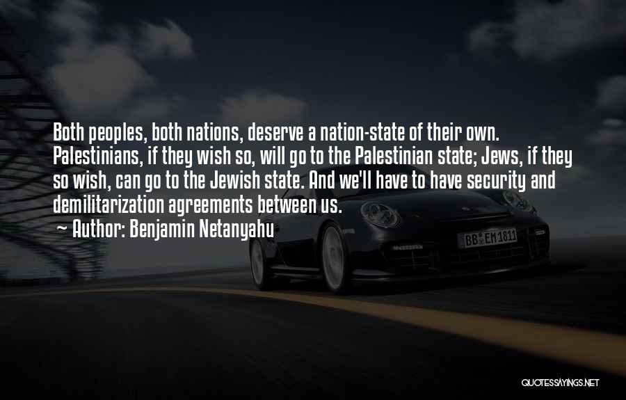 Benjamin Netanyahu Quotes: Both Peoples, Both Nations, Deserve A Nation-state Of Their Own. Palestinians, If They Wish So, Will Go To The Palestinian