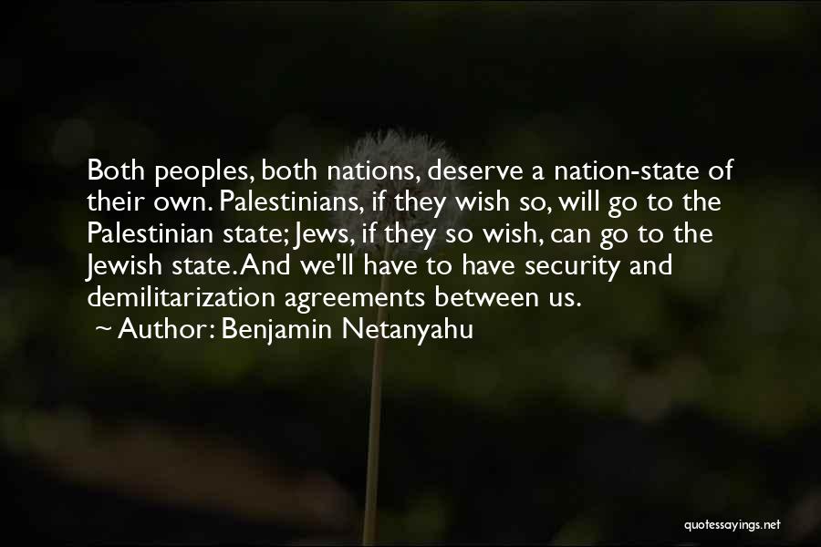 Benjamin Netanyahu Quotes: Both Peoples, Both Nations, Deserve A Nation-state Of Their Own. Palestinians, If They Wish So, Will Go To The Palestinian