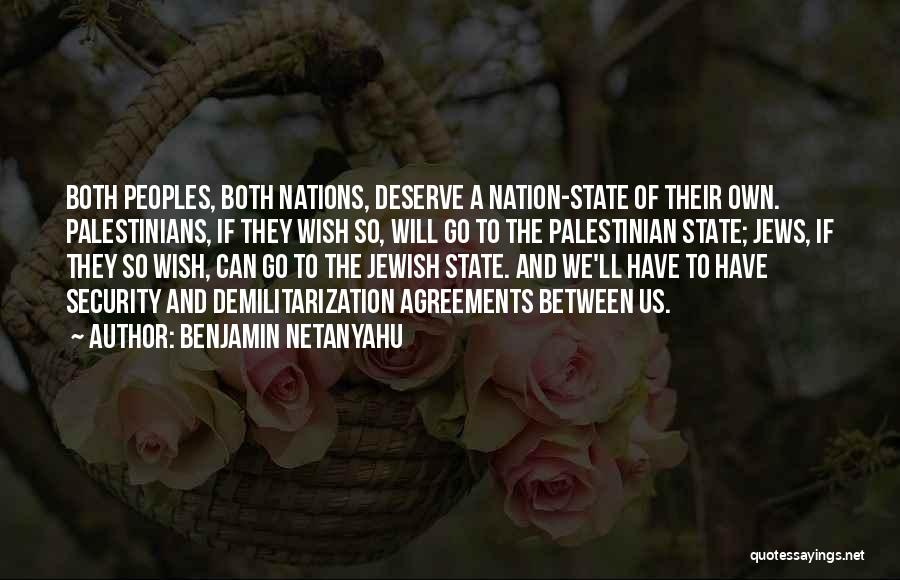 Benjamin Netanyahu Quotes: Both Peoples, Both Nations, Deserve A Nation-state Of Their Own. Palestinians, If They Wish So, Will Go To The Palestinian