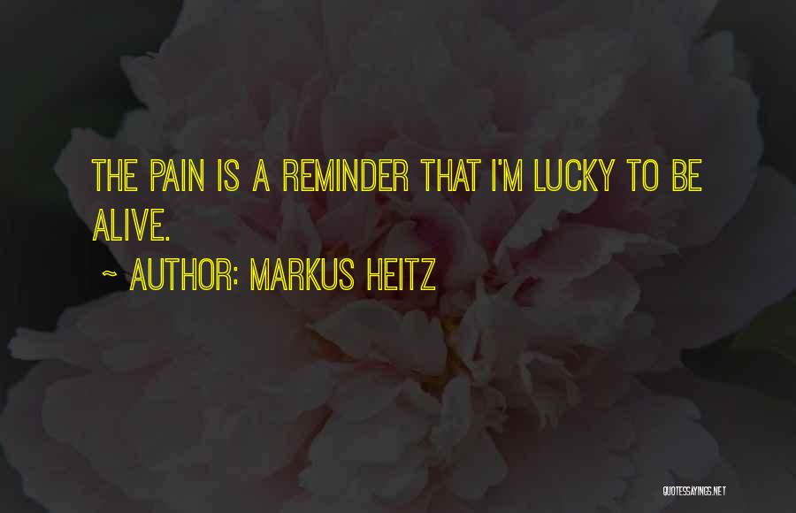 Markus Heitz Quotes: The Pain Is A Reminder That I'm Lucky To Be Alive.