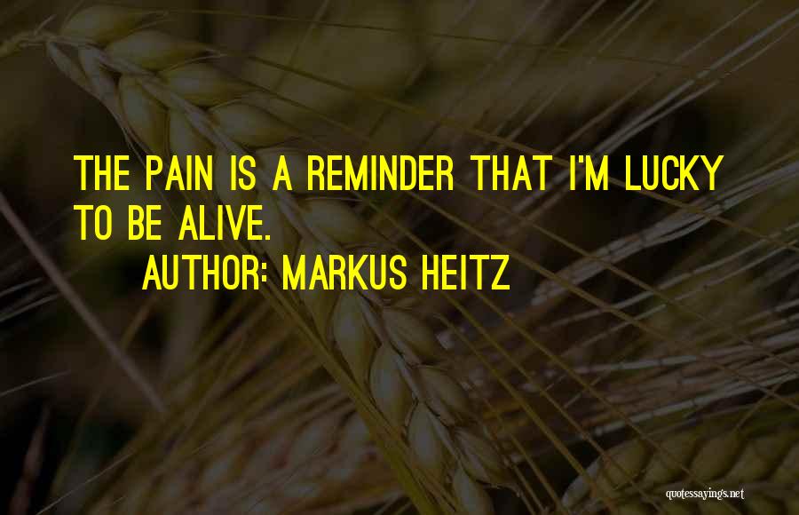 Markus Heitz Quotes: The Pain Is A Reminder That I'm Lucky To Be Alive.