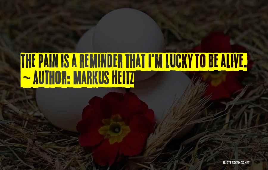 Markus Heitz Quotes: The Pain Is A Reminder That I'm Lucky To Be Alive.