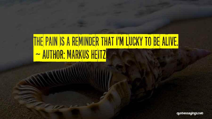 Markus Heitz Quotes: The Pain Is A Reminder That I'm Lucky To Be Alive.