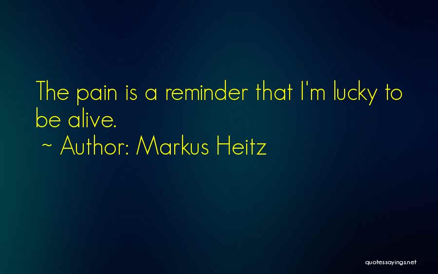 Markus Heitz Quotes: The Pain Is A Reminder That I'm Lucky To Be Alive.
