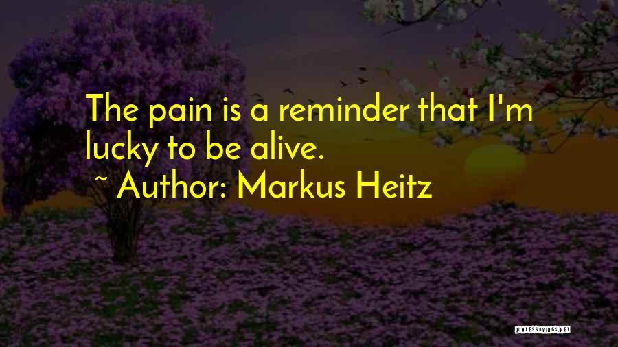 Markus Heitz Quotes: The Pain Is A Reminder That I'm Lucky To Be Alive.