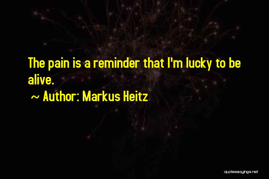 Markus Heitz Quotes: The Pain Is A Reminder That I'm Lucky To Be Alive.