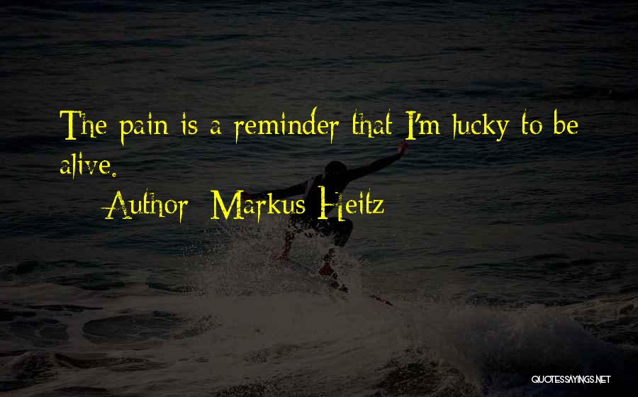 Markus Heitz Quotes: The Pain Is A Reminder That I'm Lucky To Be Alive.