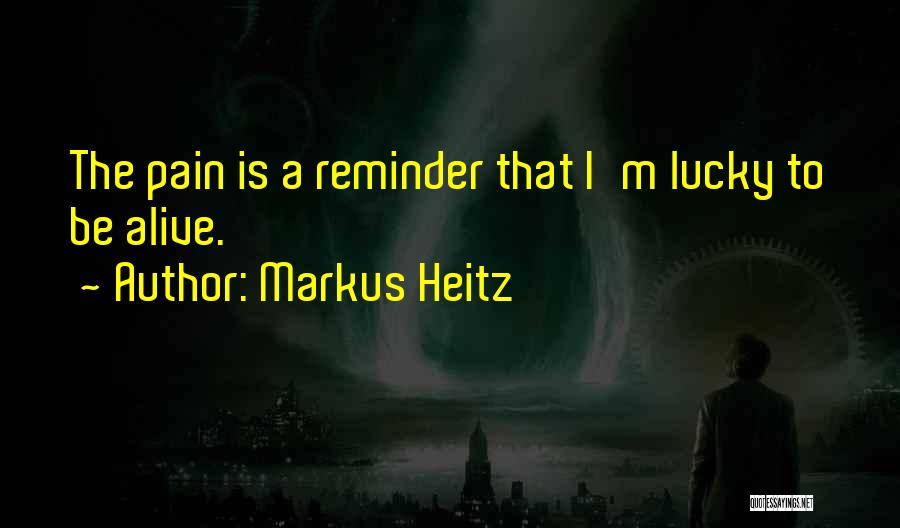 Markus Heitz Quotes: The Pain Is A Reminder That I'm Lucky To Be Alive.