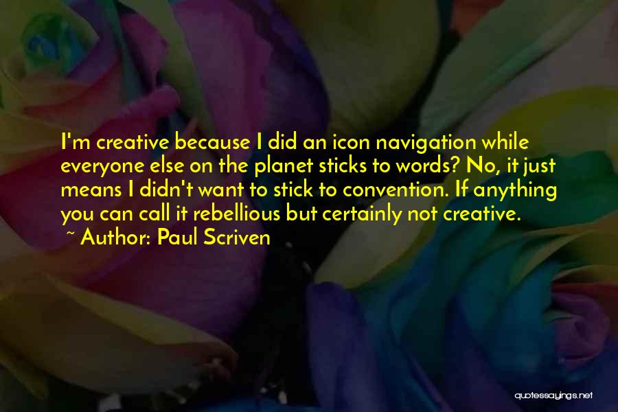 Paul Scriven Quotes: I'm Creative Because I Did An Icon Navigation While Everyone Else On The Planet Sticks To Words? No, It Just