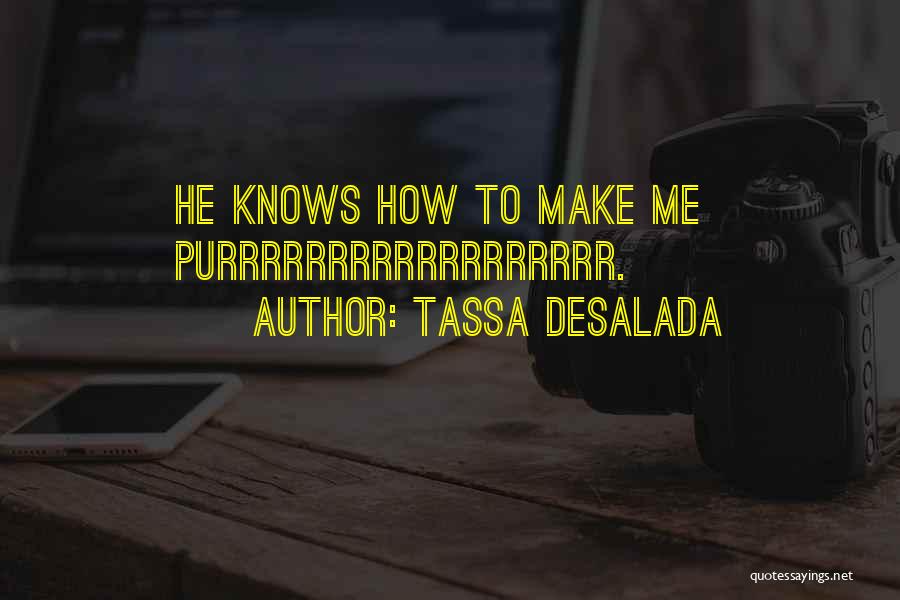 Tassa Desalada Quotes: He Knows How To Make Me Purrrrrrrrrrrrrrrrrr.