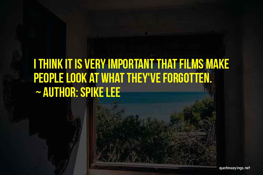 Spike Lee Quotes: I Think It Is Very Important That Films Make People Look At What They've Forgotten.