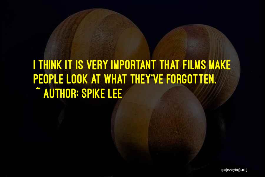 Spike Lee Quotes: I Think It Is Very Important That Films Make People Look At What They've Forgotten.