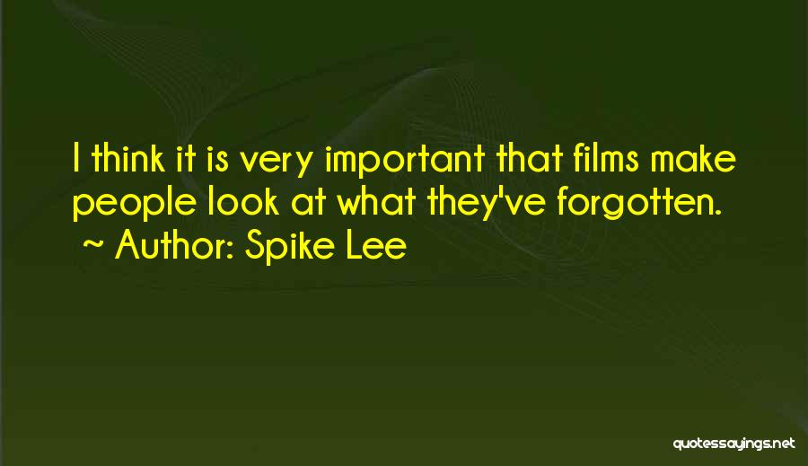 Spike Lee Quotes: I Think It Is Very Important That Films Make People Look At What They've Forgotten.
