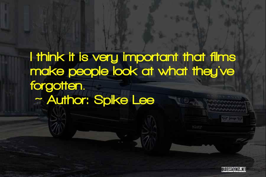 Spike Lee Quotes: I Think It Is Very Important That Films Make People Look At What They've Forgotten.