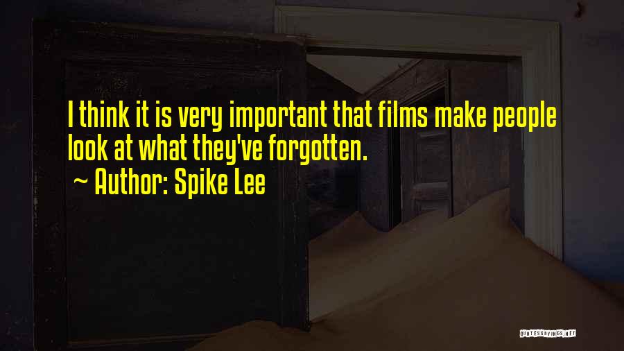 Spike Lee Quotes: I Think It Is Very Important That Films Make People Look At What They've Forgotten.