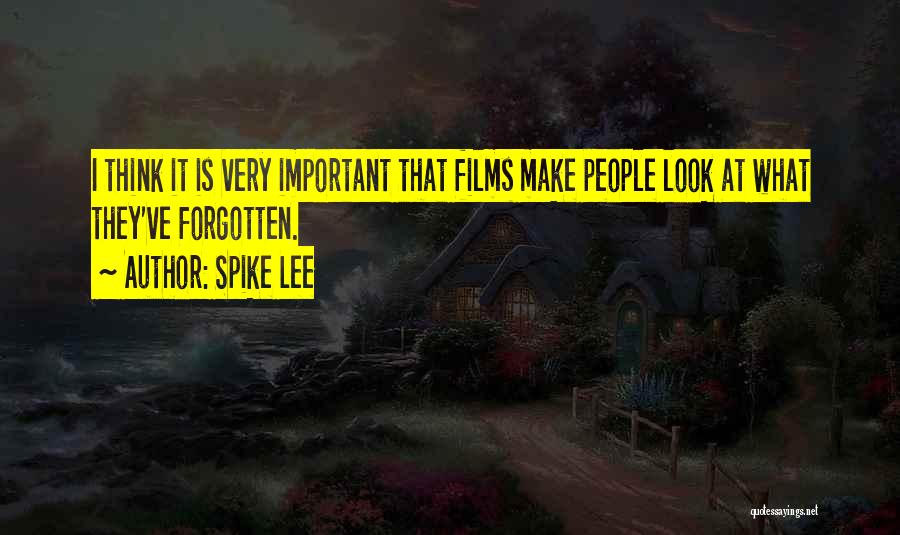 Spike Lee Quotes: I Think It Is Very Important That Films Make People Look At What They've Forgotten.
