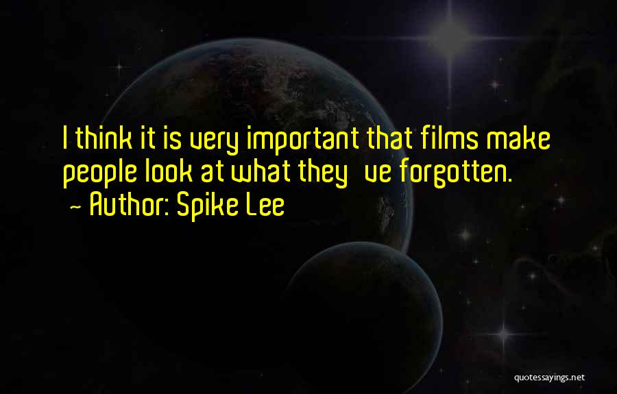 Spike Lee Quotes: I Think It Is Very Important That Films Make People Look At What They've Forgotten.