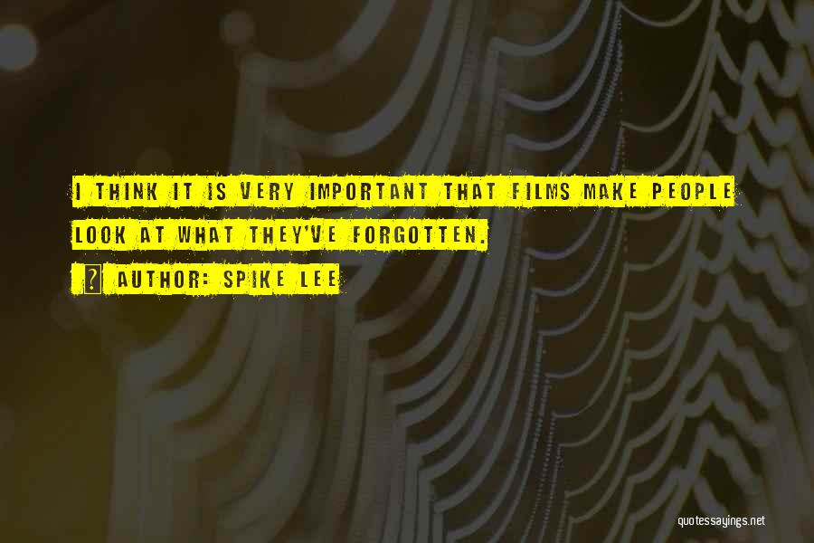 Spike Lee Quotes: I Think It Is Very Important That Films Make People Look At What They've Forgotten.