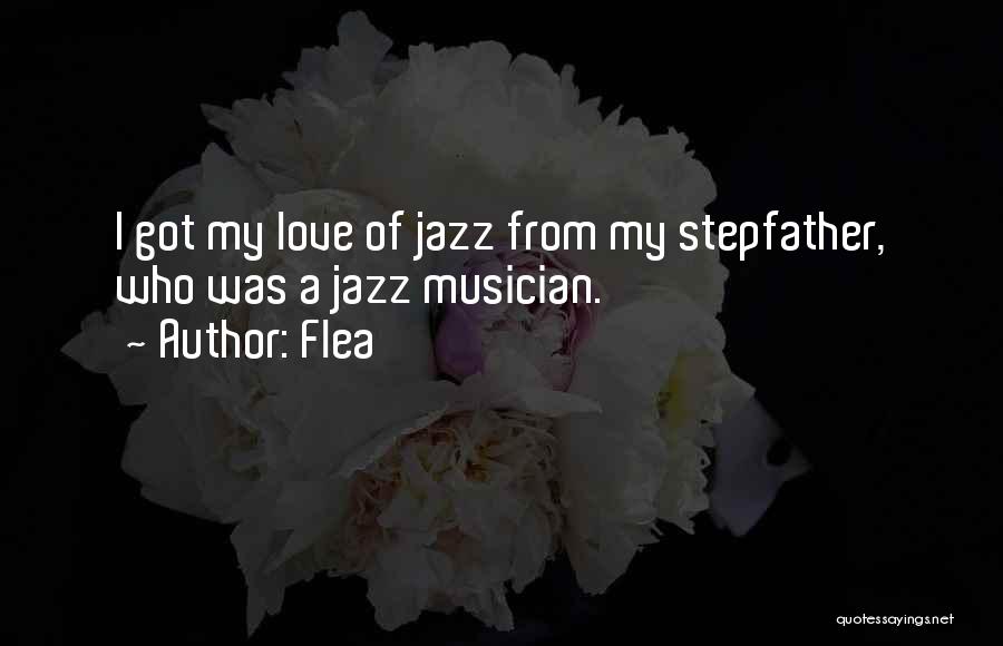 Flea Quotes: I Got My Love Of Jazz From My Stepfather, Who Was A Jazz Musician.