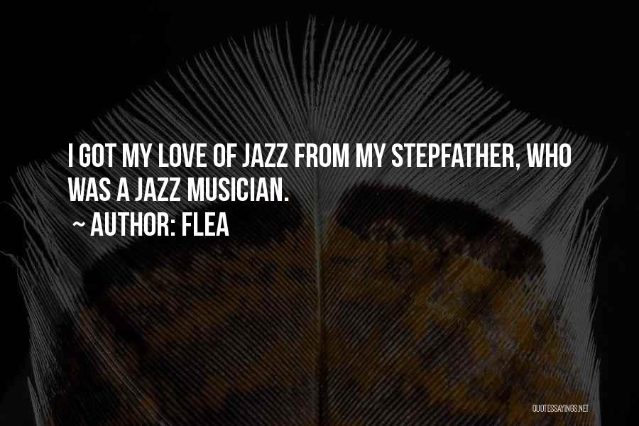 Flea Quotes: I Got My Love Of Jazz From My Stepfather, Who Was A Jazz Musician.