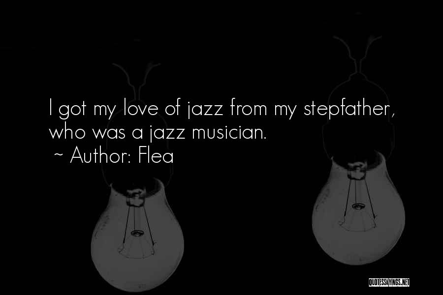 Flea Quotes: I Got My Love Of Jazz From My Stepfather, Who Was A Jazz Musician.