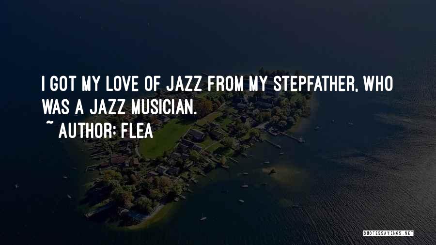 Flea Quotes: I Got My Love Of Jazz From My Stepfather, Who Was A Jazz Musician.