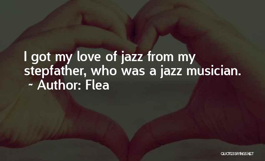 Flea Quotes: I Got My Love Of Jazz From My Stepfather, Who Was A Jazz Musician.
