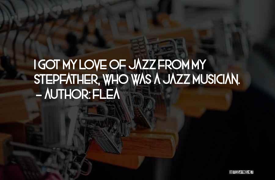 Flea Quotes: I Got My Love Of Jazz From My Stepfather, Who Was A Jazz Musician.