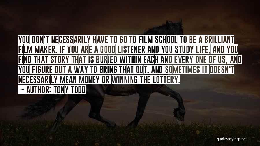 Tony Todd Quotes: You Don't Necessarily Have To Go To Film School To Be A Brilliant Film Maker. If You Are A Good