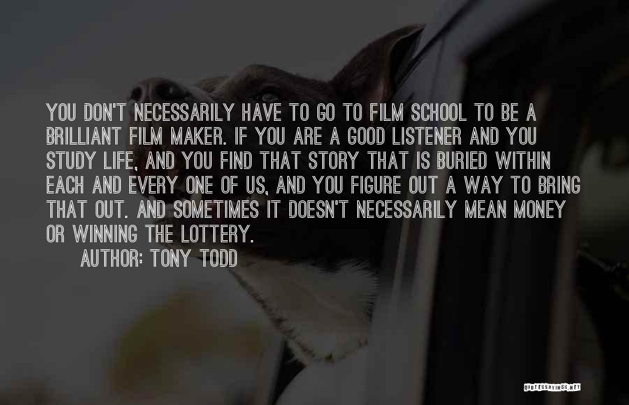 Tony Todd Quotes: You Don't Necessarily Have To Go To Film School To Be A Brilliant Film Maker. If You Are A Good