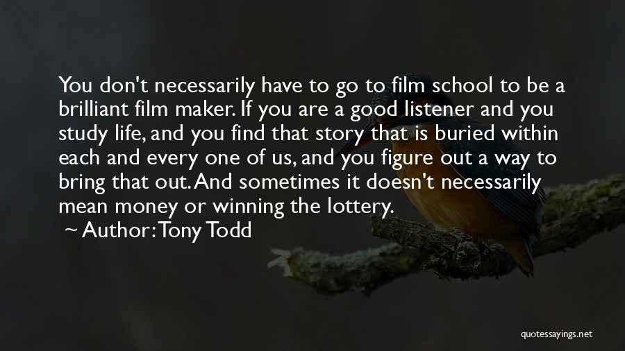 Tony Todd Quotes: You Don't Necessarily Have To Go To Film School To Be A Brilliant Film Maker. If You Are A Good