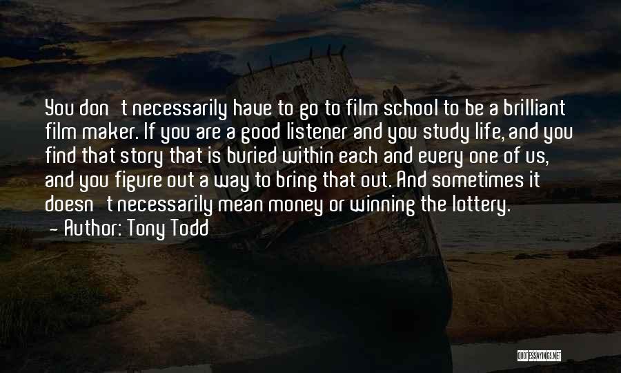 Tony Todd Quotes: You Don't Necessarily Have To Go To Film School To Be A Brilliant Film Maker. If You Are A Good