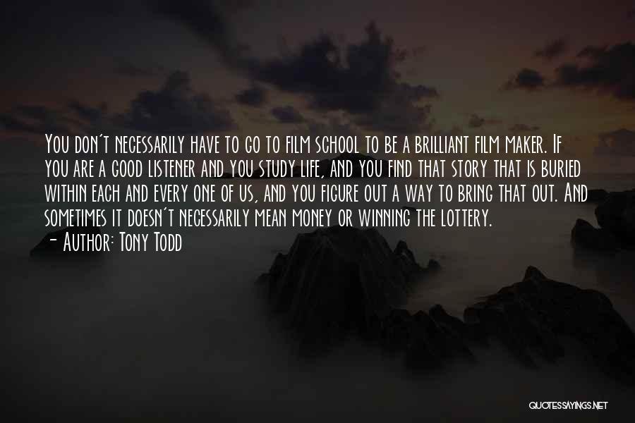 Tony Todd Quotes: You Don't Necessarily Have To Go To Film School To Be A Brilliant Film Maker. If You Are A Good