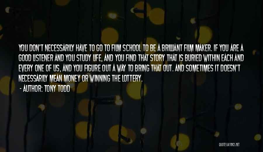 Tony Todd Quotes: You Don't Necessarily Have To Go To Film School To Be A Brilliant Film Maker. If You Are A Good