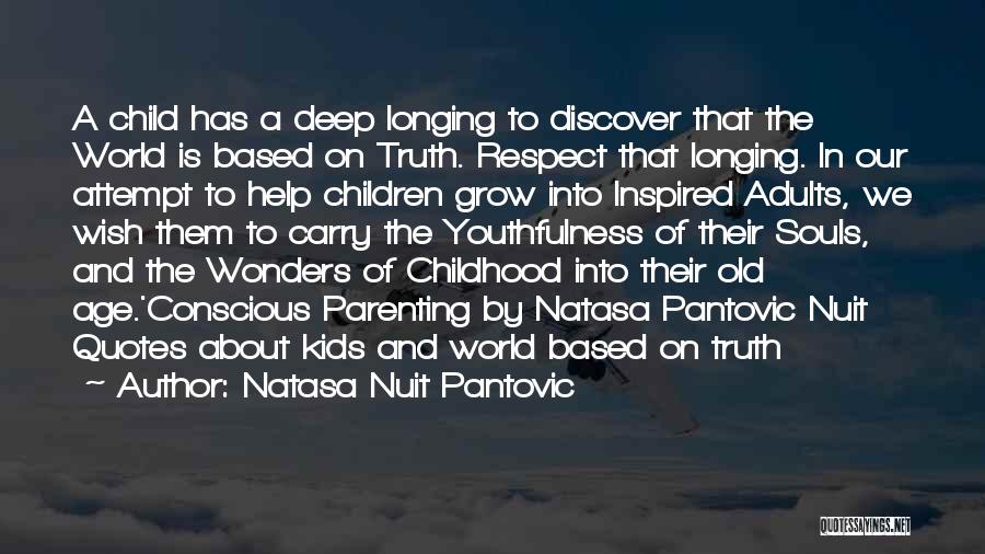 Natasa Nuit Pantovic Quotes: A Child Has A Deep Longing To Discover That The World Is Based On Truth. Respect That Longing. In Our