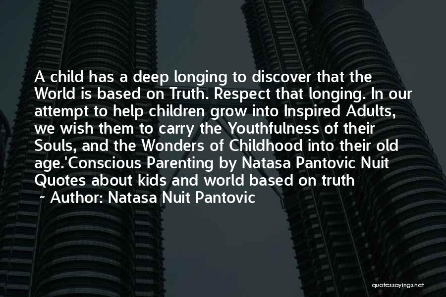 Natasa Nuit Pantovic Quotes: A Child Has A Deep Longing To Discover That The World Is Based On Truth. Respect That Longing. In Our